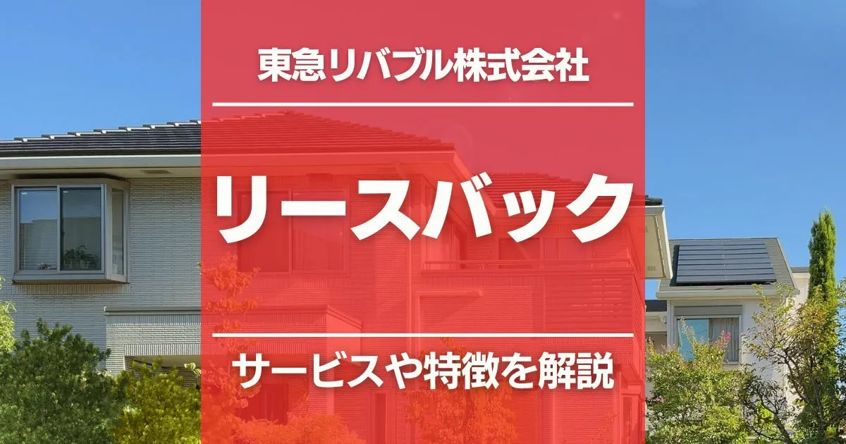 リースバック(東急リバブル)をわかりやすく解説!特徴と向いている人とは